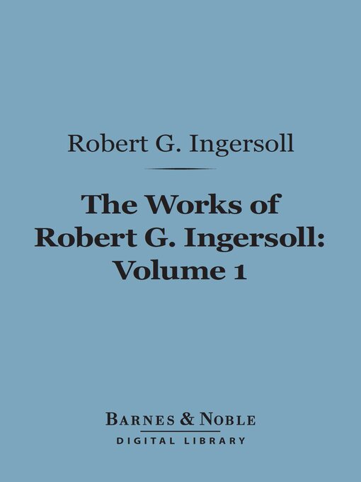 Title details for The Works of Robert G. Ingersoll, Volume 1 (Barnes & Noble Digital Library) by Robert G. Ingersoll - Available